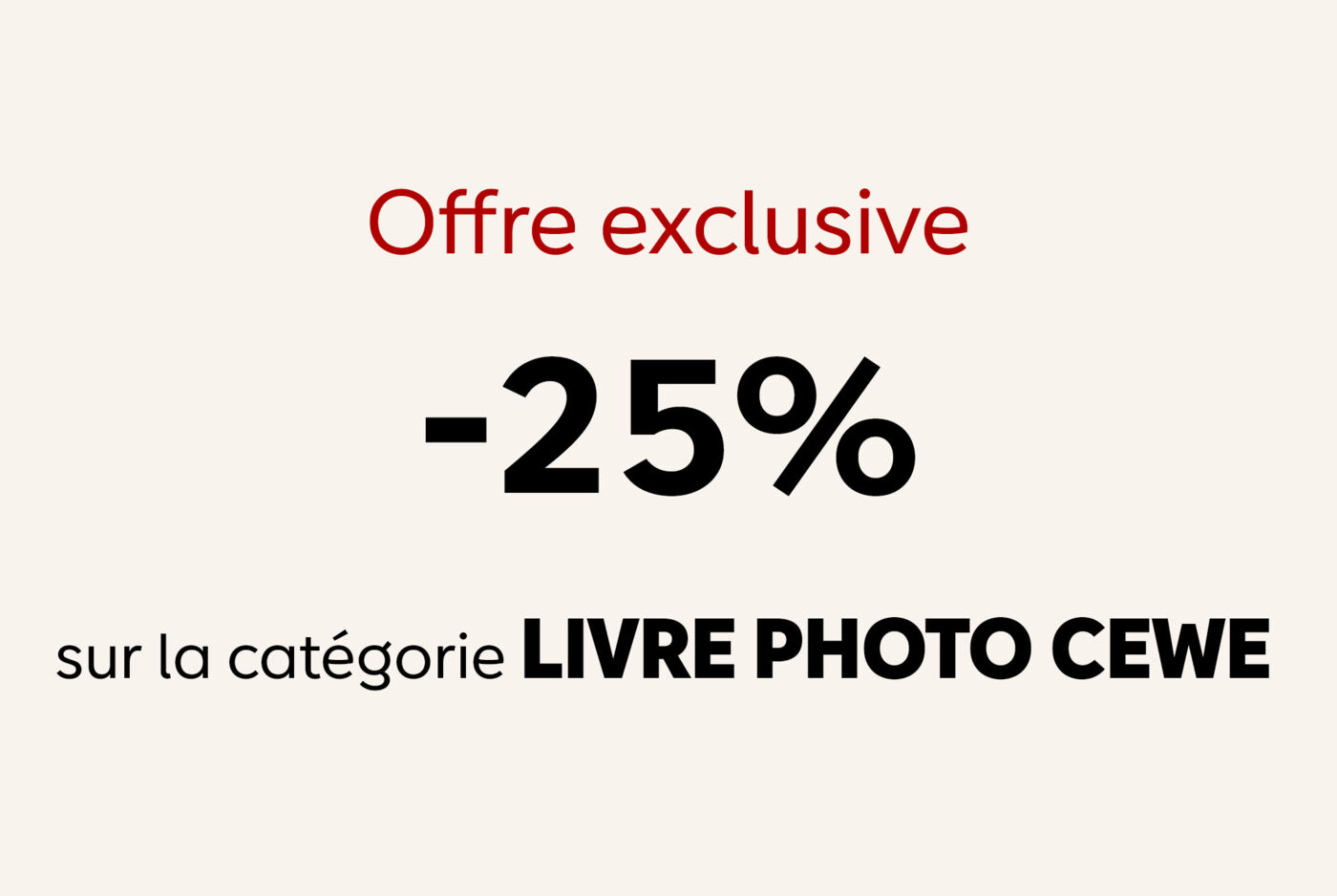 -25% sur la catégorie LIVRE PHOTO CEWE avec le code 25LPC26 jusqu'au 1er septembre.